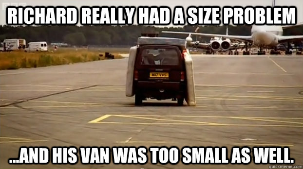 Richard really had a size problem ...And his van was too small as well.  