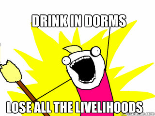 drink in dorms lose all the livelihoods  All The Things