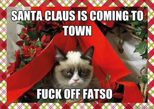 Santa Claus is Coming to Town Fuck off fatso  merry christmas
