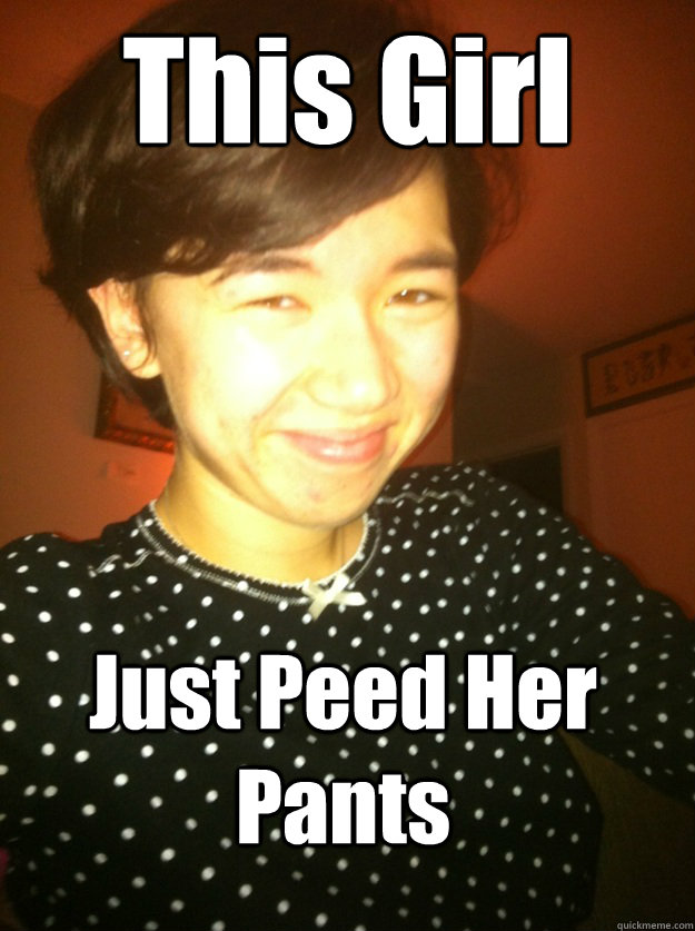 This Girl Just Peed Her Pants - This Girl Just Peed Her Pants  Cynthia Meme