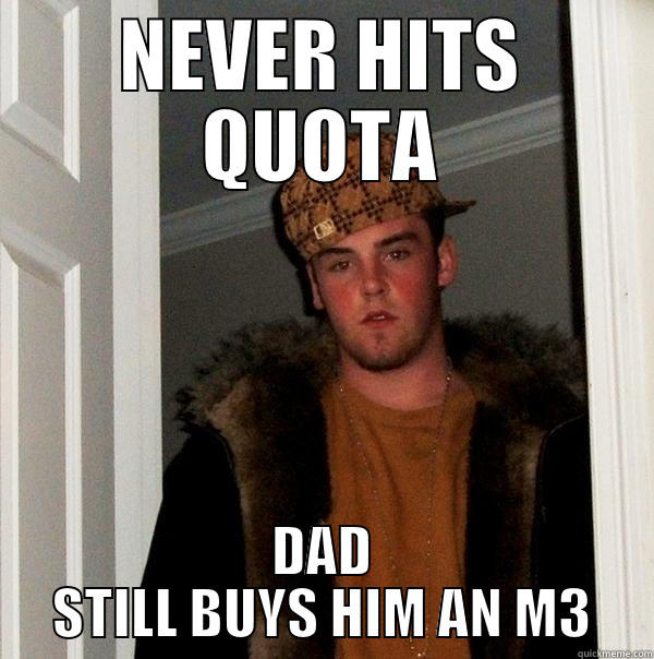 NEVER HITS QUOTA DAD STILL BUYS HIM AN M3 Scumbag Steve