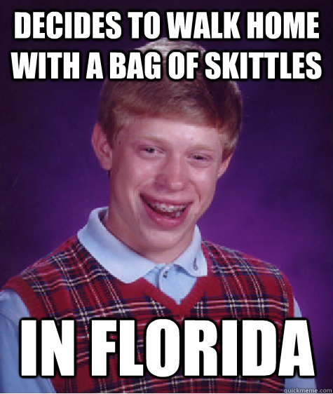 Decides to walk home with a bag of skittles in Florida  Bad Luck Brian