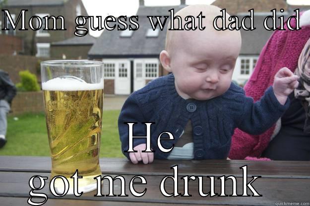 MOM GUESS WHAT DAD DID  HE GOT ME DRUNK  drunk baby