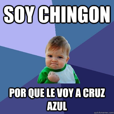 soy chingon  por que le voy a cruz azul  Success Kid