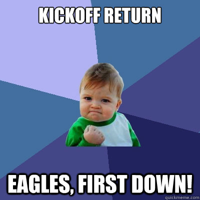 kickoff return eagles, first down!  Success Kid