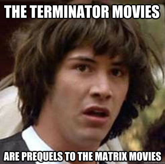 the terminator movies are prequels to the matrix movies  conspiracy keanu