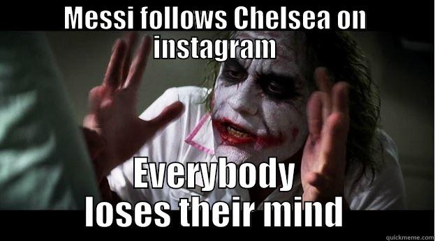 Messi mania - MESSI FOLLOWS CHELSEA ON INSTAGRAM EVERYBODY LOSES THEIR MIND Joker Mind Loss