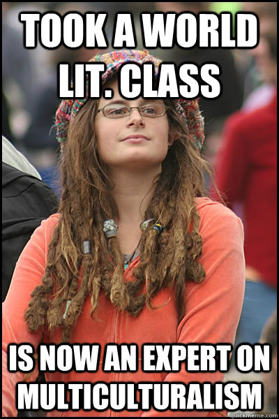 took a world lit. class is now an expert on multiculturalism  College Liberal