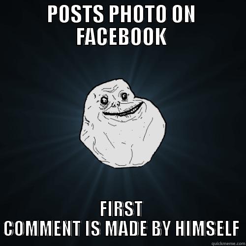 POSTS PHOTO ON FACEBOOK FIRST COMMENT IS MADE BY HIMSELF Forever Alone