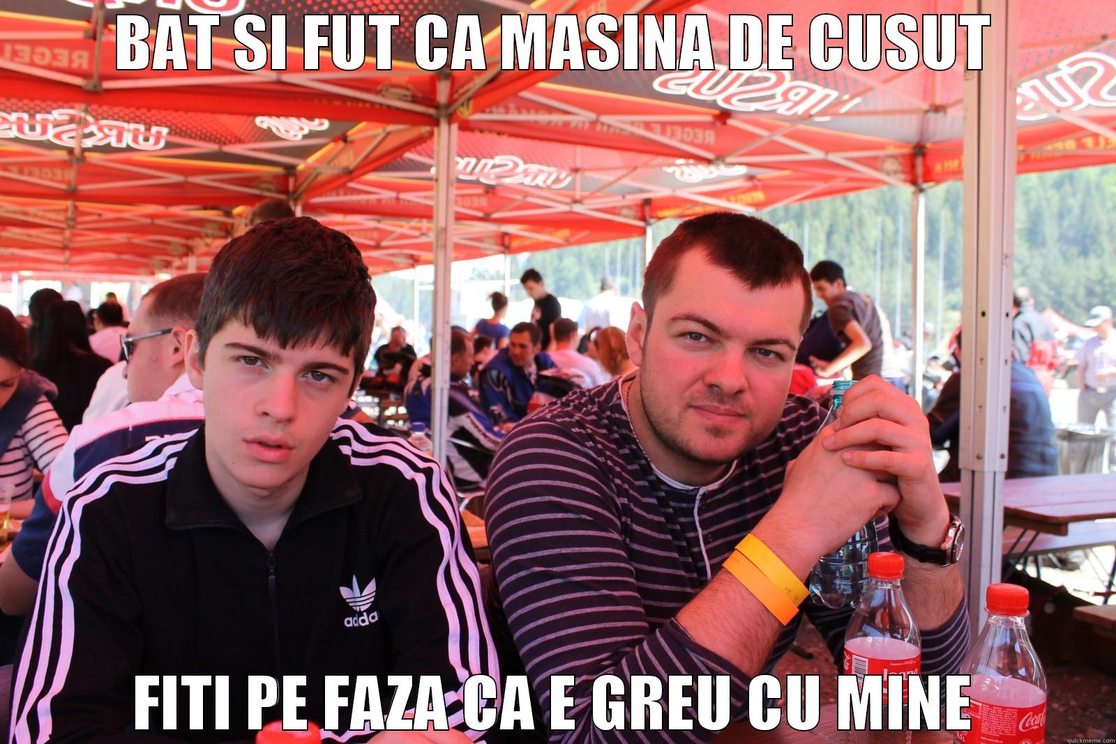 BAT SI FUT CA MASINA DE CUSUT FITI PE FAZA CA E GREU CU MINE Misc