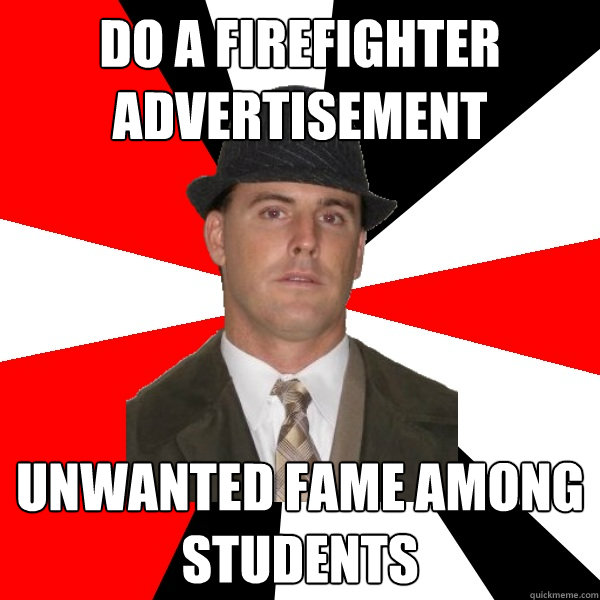 do a firefighter advertisement unwanted fame among students  Wannabe Middle-Aged Actor