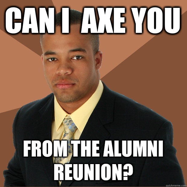 Can I  axe you From the alumni reunion?  Successful Black Man