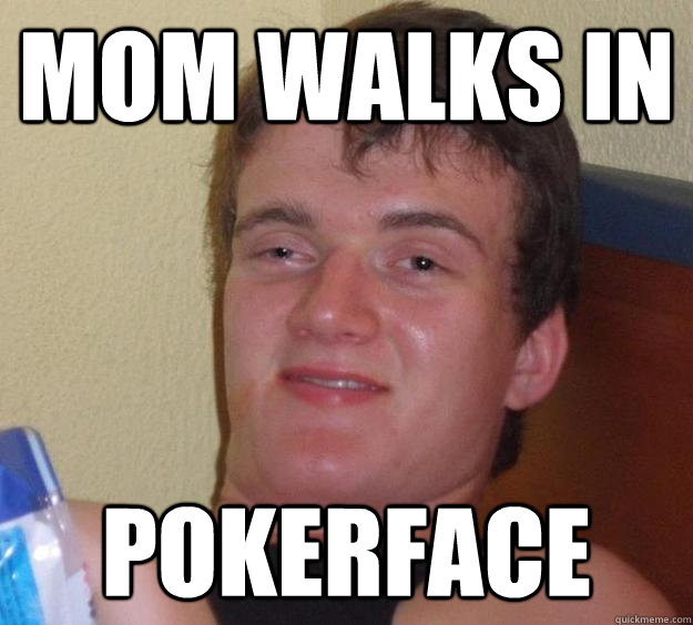 Mom walks in pokerface  10 Guy