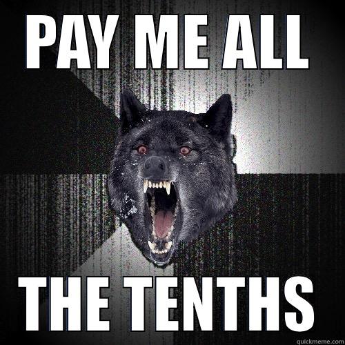 PAY ME ALL THE TENTHS Insanity Wolf