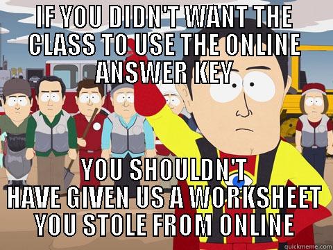 IF YOU DIDN'T WANT THE CLASS TO USE THE ONLINE ANSWER KEY YOU SHOULDN'T HAVE GIVEN US A WORKSHEET YOU STOLE FROM ONLINE Captain Hindsight