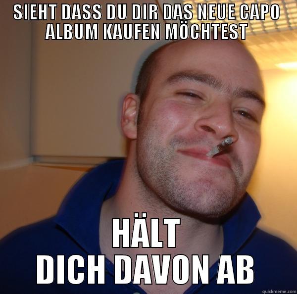 SIEHT DASS DU DIR DAS NEUE CAPO ALBUM KAUFEN MÖCHTEST HÄLT DICH DAVON AB Good Guy Greg 