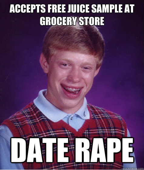 Accepts free juice sample at grocery store date rape - Accepts free juice sample at grocery store date rape  Bad Luck Brian