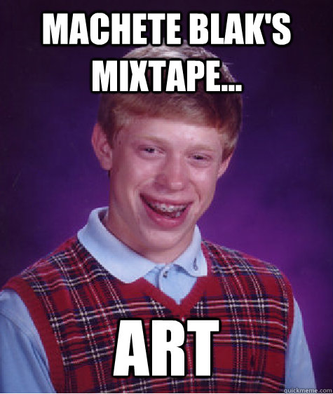 Machete blak's mixtape... art  Bad Luck Brian