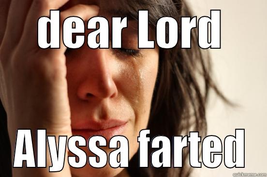 DEAR LORD ALYSSA FARTED First World Problems