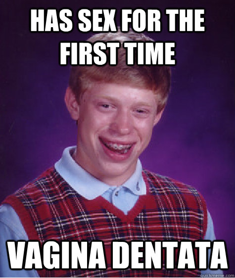 has sex for the first time vagina dentata  Bad Luck Brian