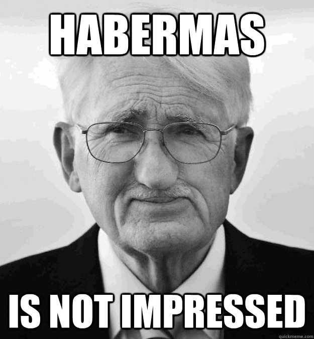 HABERMAS IS NOT IMPRESSED - HABERMAS IS NOT IMPRESSED  silly habermas