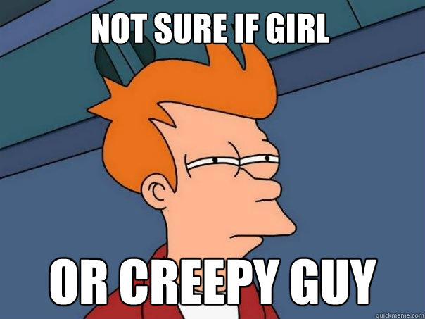 Not sure if Girl Or Creepy Guy  Futurama Fry
