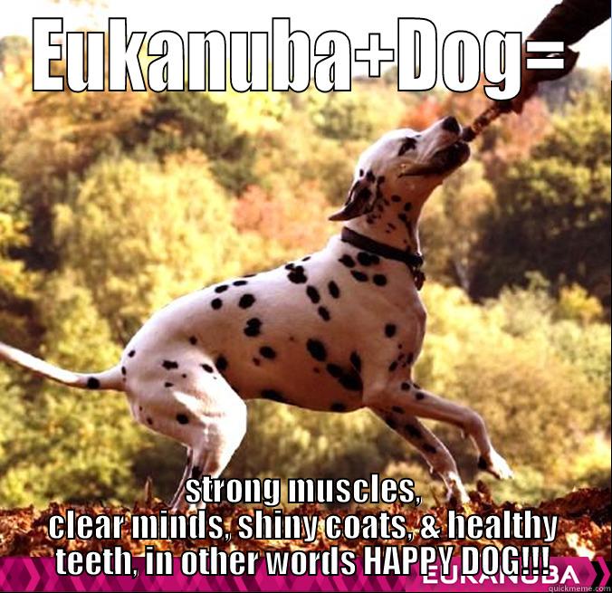 EUKANUBA+DOG= STRONG MUSCLES, CLEAR MINDS, SHINY COATS, & HEALTHY TEETH, IN OTHER WORDS HAPPY DOG!!! Misc