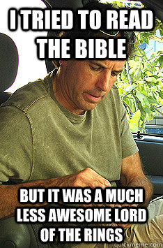 i tried to read the bible  but it was a much less awesome lord of the rings  Doug from weeds