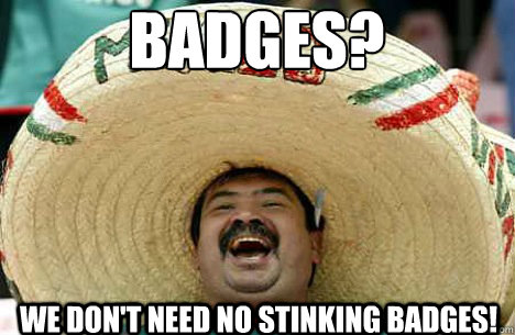 Badges? We don't need no stinking badges! - Badges? We don't need no stinking badges!  Merry mexican
