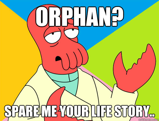 Orphan? Spare me your life story.. - Orphan? Spare me your life story..  Misc