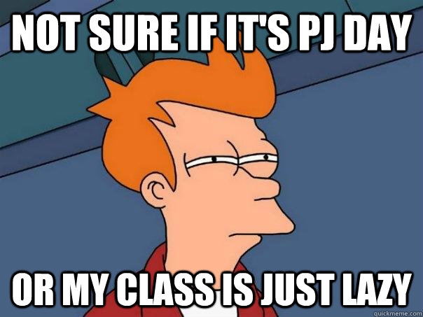 Not sure if it's PJ day or my class is just lazy - Not sure if it's PJ day or my class is just lazy  Misc