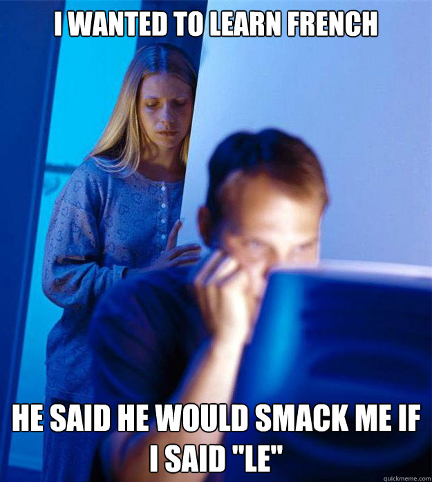 I wanted to learn French He said he would smack me if I said 