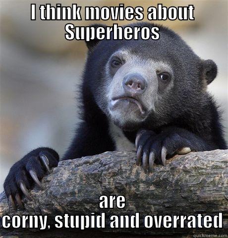 I THINK MOVIES ABOUT SUPERHEROS ARE CORNY, STUPID AND OVERRATED Confession Bear