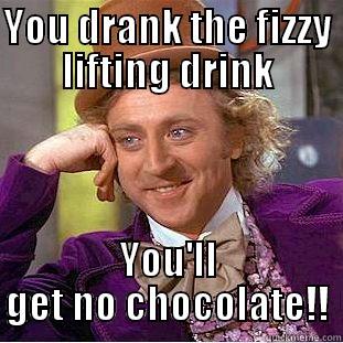 You Lose! - YOU DRANK THE FIZZY LIFTING DRINK YOU'LL GET NO CHOCOLATE!! Condescending Wonka