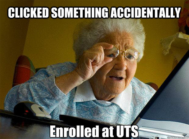 CLICKED SOMETHING ACCIDENTALLY Enrolled at UTS   Caption 5 goes here  Grandma finds the Internet