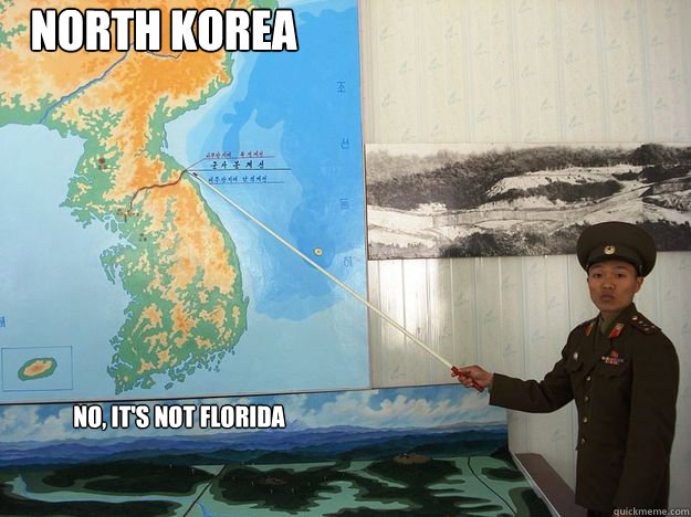 North Korea No, it's not florida  