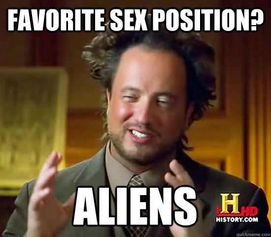 favorite sex position? aliens - favorite sex position? aliens  Ancient Aliens