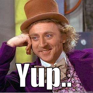 So you mean to tell me... -  YUP.. Condescending Wonka