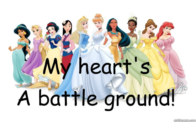 My heart's A battle ground!  disney princesses