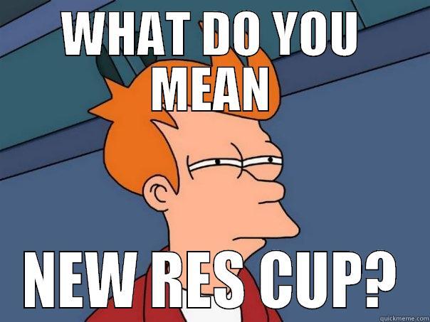 WHAT DO YOU MEAN NEW RES CUP? Futurama Fry