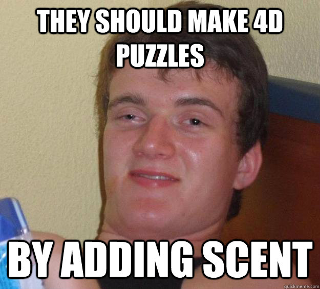 They should make 4d puzzles By adding scent - They should make 4d puzzles By adding scent  10 Guy