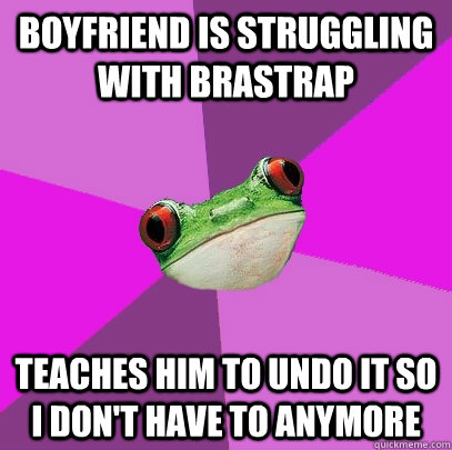 boyfriend is struggling with brastrap teaches him to undo it so i don't have to anymore  Foul Bachelorette Frog