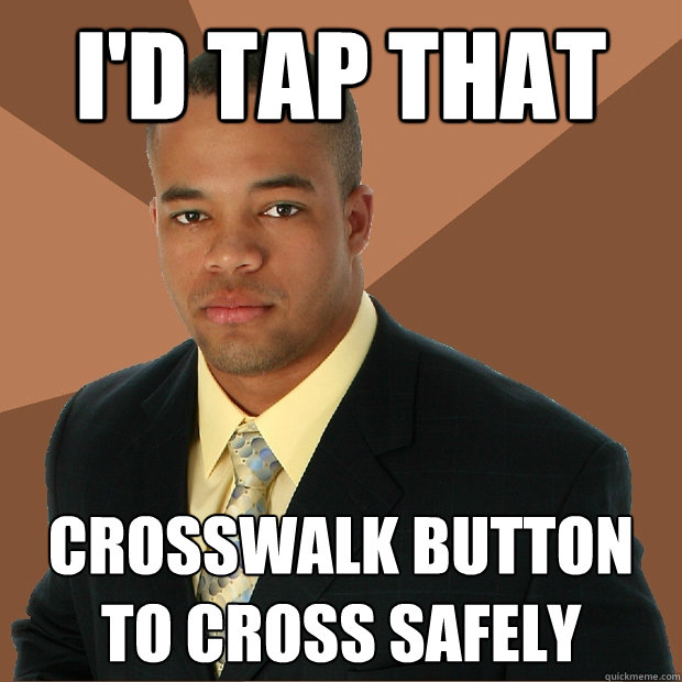 i'd tap that crosswalk button to cross safely   Successful Black Man