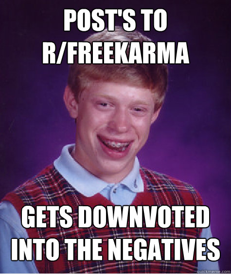 post's to r/freekarma gets downvoted into the negatives   Bad Luck Brian