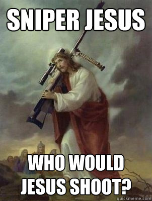 sniper jesus  who would jesus shoot? - sniper jesus  who would jesus shoot?  Sniper jesus