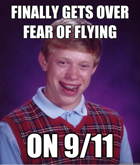 Finally gets over fear of flying on 9/11  Bad Luck Brian