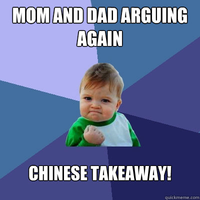 mom and dad arguing again chinese takeaway!  Success Kid