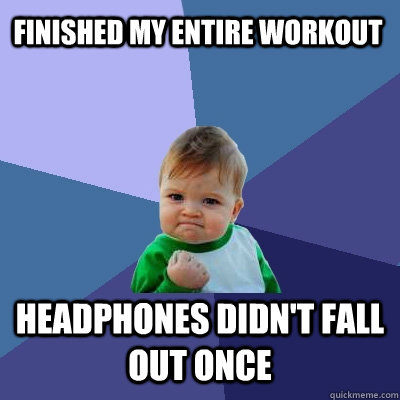 Finished my entire workout Headphones didn't fall out once  Success Kid