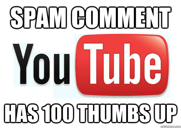 spam comment has 100 thumbs up  Scumbag Youtube