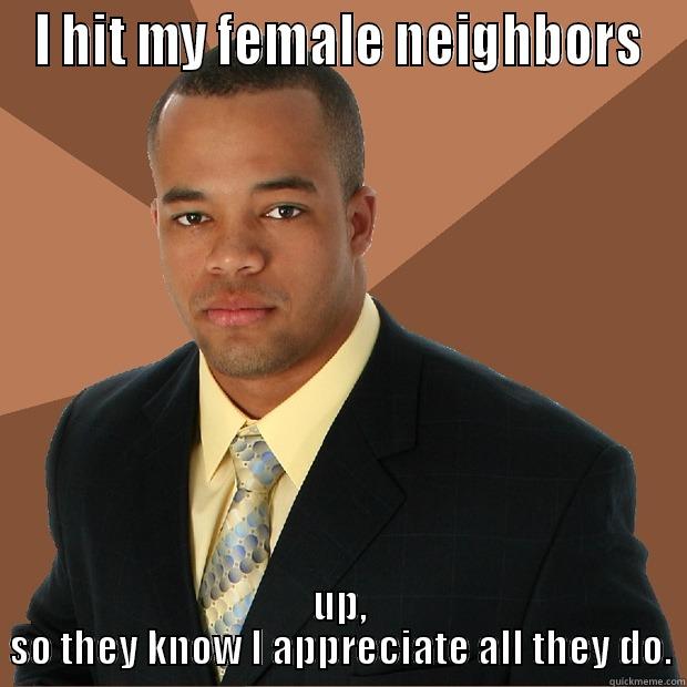 I HIT MY FEMALE NEIGHBORS UP, SO THEY KNOW I APPRECIATE ALL THEY DO. Successful Black Man